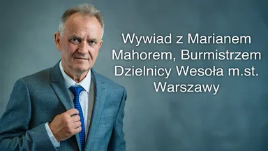 Marian Mahor - Burmistrz Dzielnicy Wesoła m.st. Warszawa
